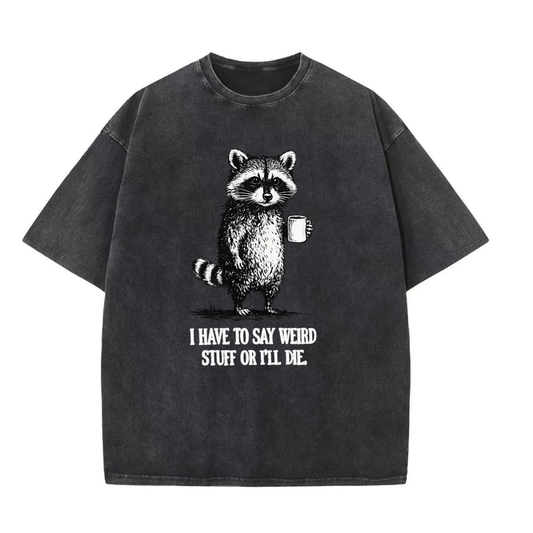 Chaoticcclub I Have To Say Weird Stuff Or I'll Die Raccoon Wash T-shirt